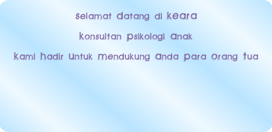 selamat datang di keara konsultan psikologi anak
kami hadir untuk mendukung anda para orang tua